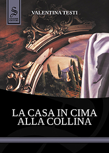 Immagine di copertina di La casa in cima alla collina, di Valentina Testi, edito da Saggese Editori, 2022