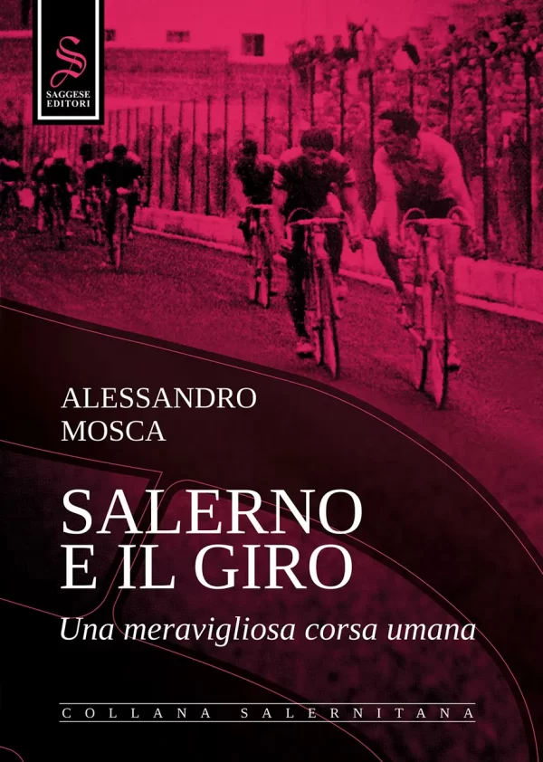 Immagine di copertina del libro "Salerno e il giro – Una meravigliosa corsa umana", dello scrittore Alessandro Mosca, edito da Saggese Editori